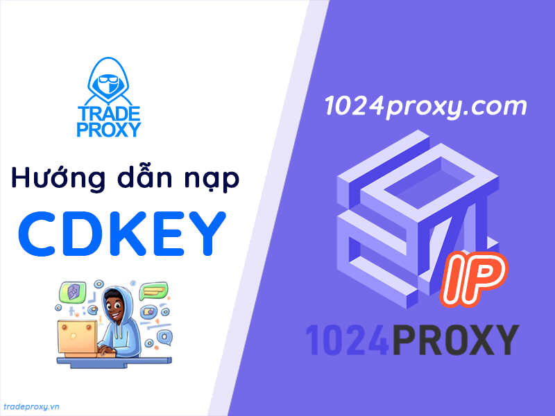 Hướng dẫn nạp 1024Proxy thông qua CDkey